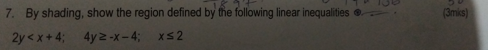 By shading, show the region defined by the following linear inequalities ● (3mks)
2y ; 4y≥ -x-4; x≤ 2