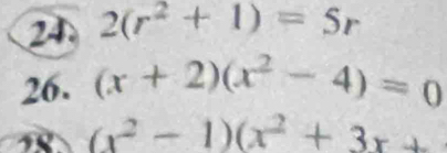 24 2(r^2+1)=5r
26. (x+2)(x^2-4)=0
(x^2-1)(x^2+3x+