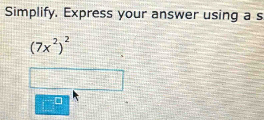 Simplify. Express your answer using a s
(7x^2)^2