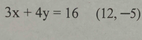 3x+4y=16 (12,-5)