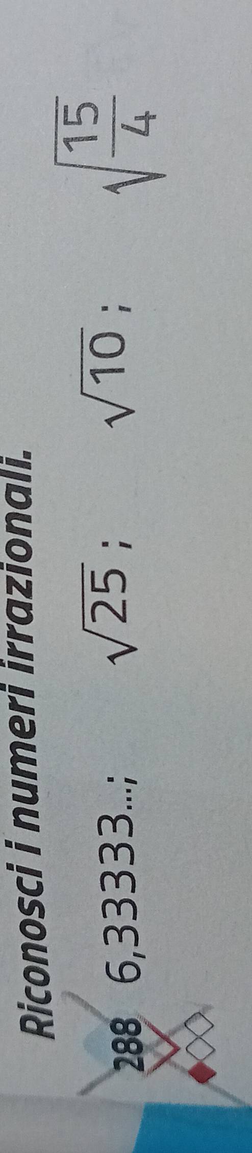 Riconosci i numeri irrazionali.
288 6,33333...; sqrt(25); sqrt(10);
sqrt(frac 15)4