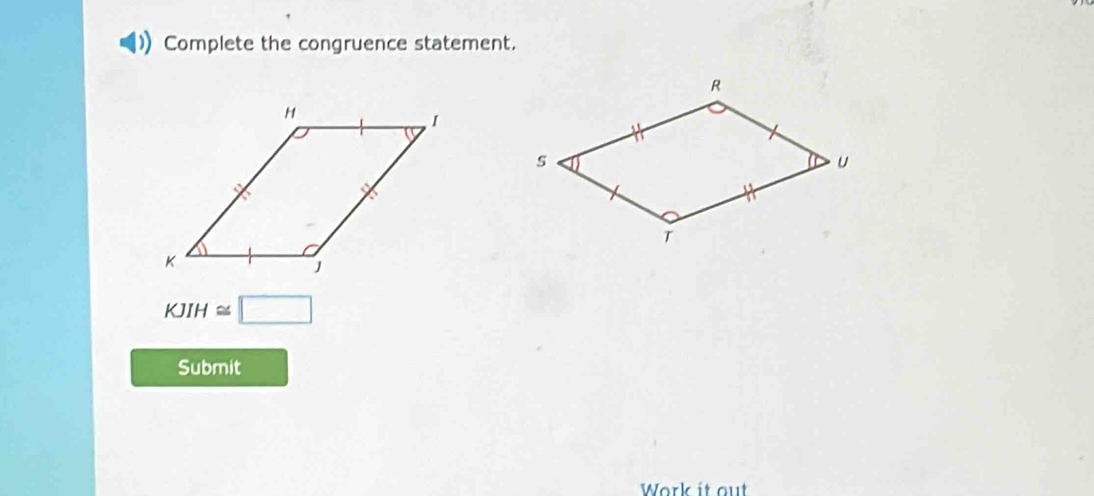 Complete the congruence statement.
KJIH≌ □
Submit 
Work it out