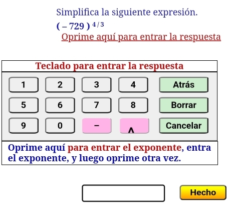 Simplifica la siguiente expresión.
(-729)^4/3
Oprime aquí para entrar la respuesta 
Hecho