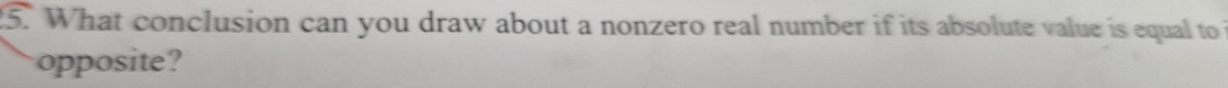 What conclusion can you draw about a nonzero real number if its absolute value is equal to 
opposite?