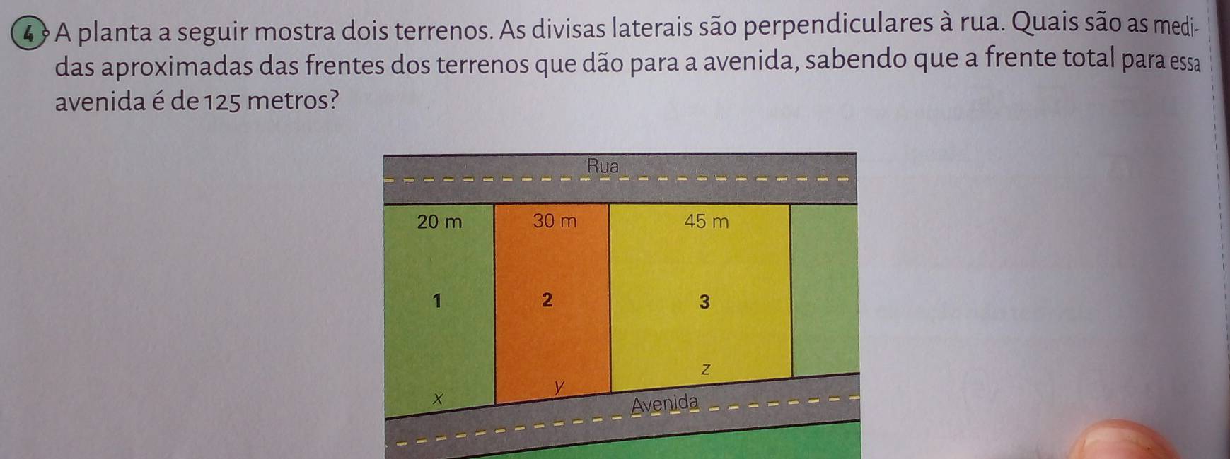 A planta a seguir mostra dois terrenos. As divisas laterais são perpendiculares à rua. Quais são as medi- 
das aproximadas das frentes dos terrenos que dão para a avenida, sabendo que a frente total para essa 
avenida é de 125 metros?