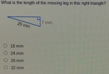 What is the length of the missing leg in this right triangle?
18 mm
24 mm
26 mm
32 mm