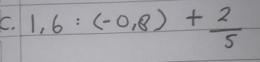 1,6:(-0,8)+ 2/5 