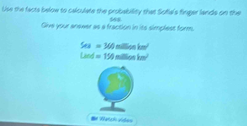 Use the facts below to calculate the probabillity that Softa's finger lands on the
Oive your anewer as a fraction in its simpless form.
508=360 million km^2
Laod=150 million km y^2
Tể Thêh Hảo