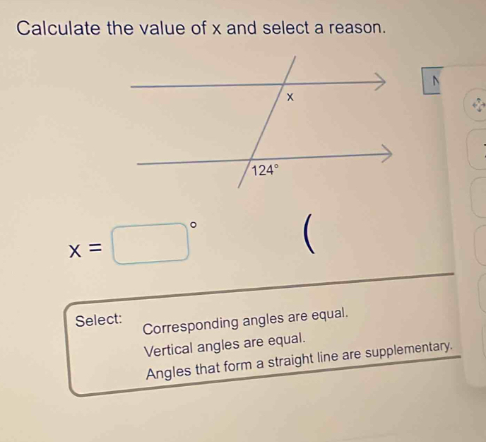 Calculate the value of x and select a reason.
N
x=□°

Select:
Corresponding angles are equal.
Vertical angles are equal.
Angles that form a straight line are supplementary.