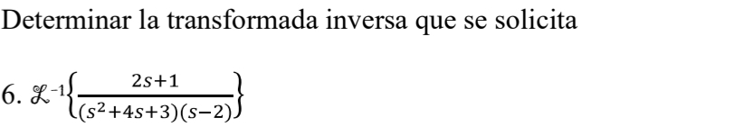 Determinar la transformada inversa que se solicita 
6. ge^(-1)  (2s+1)/(s^2+4s+3)(s-2) 