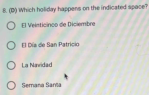 Which holiday happens on the indicated space?
El Veinticinco de Diciembre
El Día de San Patricio
La Navidad
Semana Santa