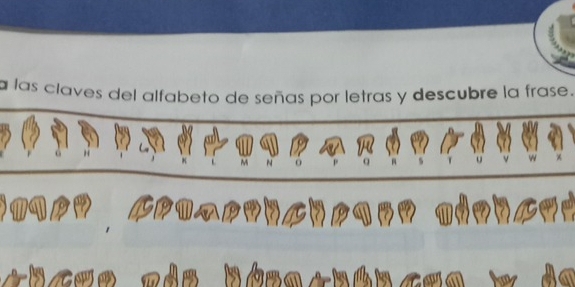 a las claves del alfabeto de señas por letras y descubre la frase. 
M N Q