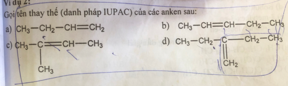 Vi dụ 2:
Gọi tên thay thế (danh pháp IUPAC) của các anken sau:
a) CH_3-CH_2-CH=CH_2 b
d
c) cH_3-cequiv CH-CH_3 CH_3