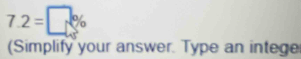 7.2=□ %
(Simplify your answer. Type an intege