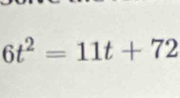 6t^2=11t+72