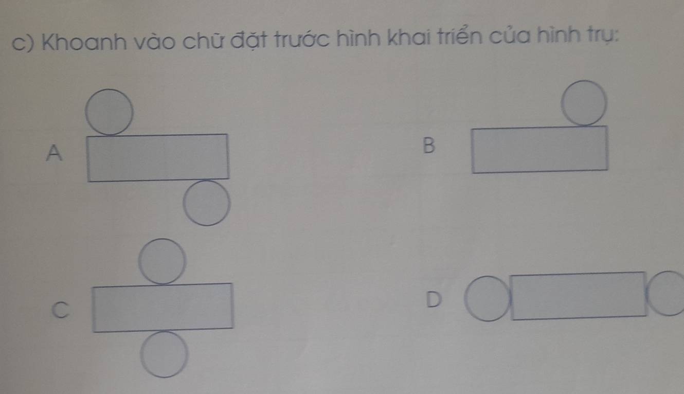 Khoanh vào chữ đặt trước hình khai triển của hình trụ: 
A 
B 
C