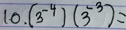 (3^(-4))(3^(-3))=