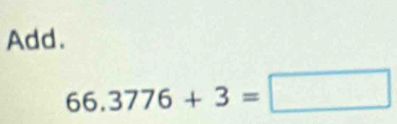 Add.
66.3776+3=□