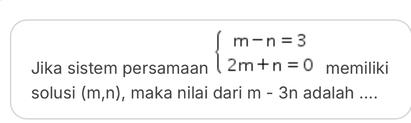 beginarrayl m-n=3 2m+n=0endarray.
Jika sistem persamaan memiliki 
solusi (m,n) , maka nilai dari m-3n adalah ....