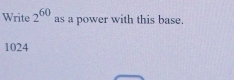 Write 2^(60) as a power with this base.
1024