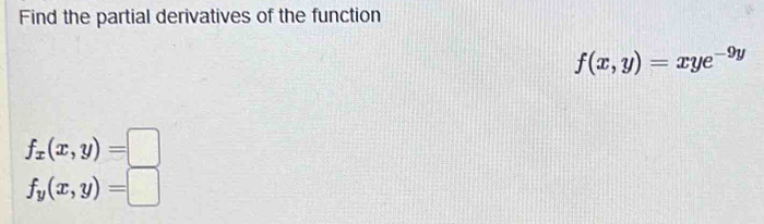 Find the partial derivatives of the function
f(x,y)=xye^(-9y)
f_x(x,y)=□
f_y(x,y)=□