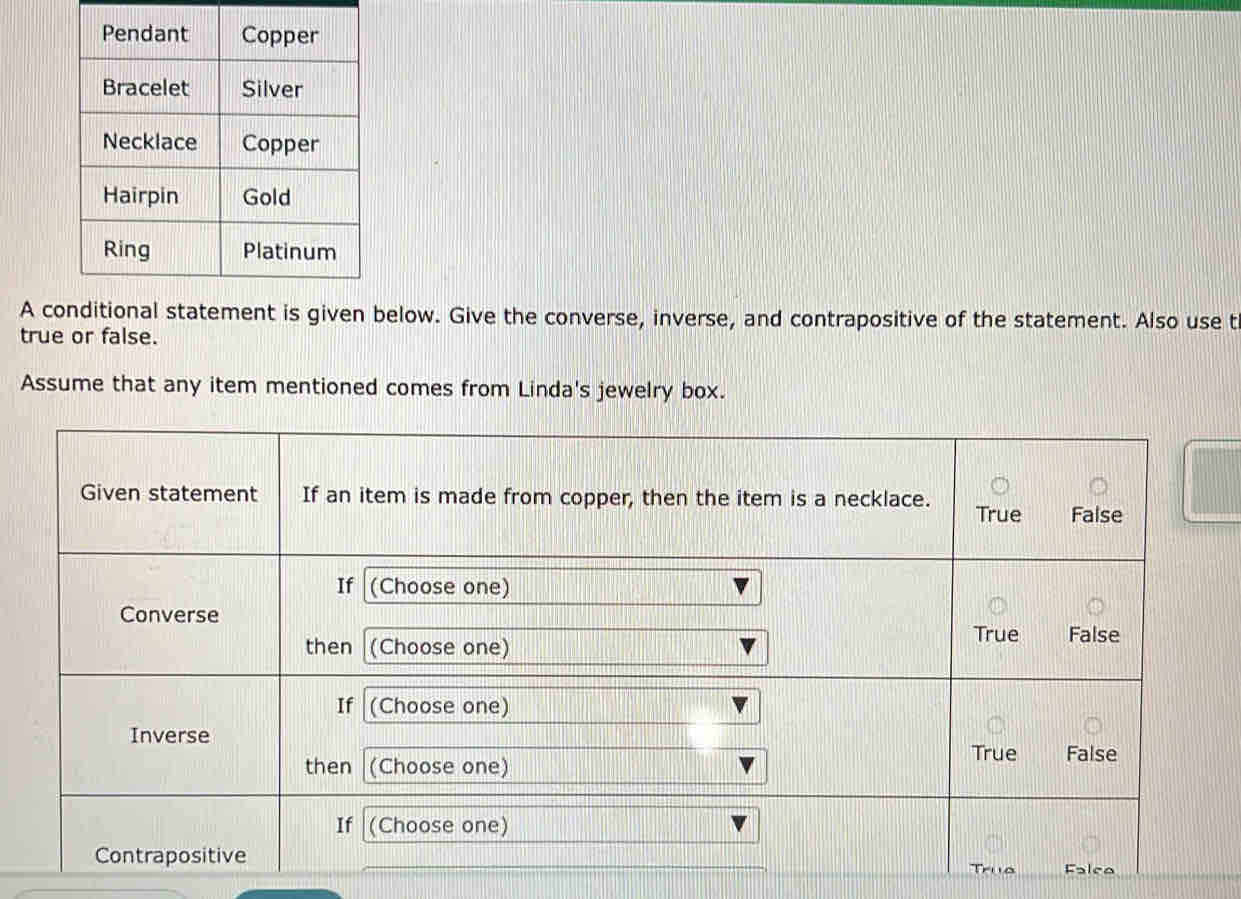 A coelow. Give the converse, inverse, and contrapositive of the statement. Also use t 
true or false. 
Assume that any item mentioned comes from Linda's jewelry box.