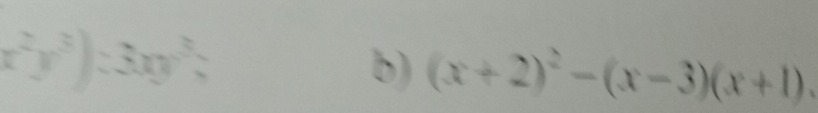 x^2y^3):3xy^3 : 
b) (x+2)^2-(x-3)(x+1).