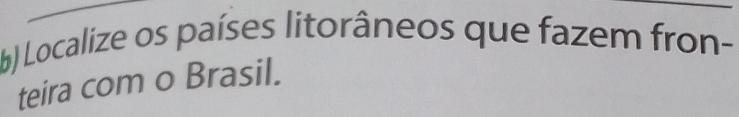 Localize os países litorâneos que fazem fron- 
teira com o Brasil.