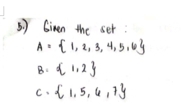 ) Ginen the set :
A= 1,2,3,4,5,6
B= 1,2
C= 1,5,6,7