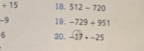 / 15 18. 512-720
-9 19. -729+951
6 20. -17· -25