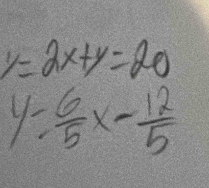 y=2x+y=20
y= 6/5 x- 12/5 