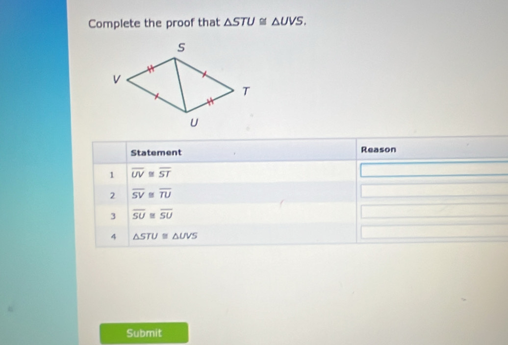 Complete the proof that △ STU≌ △ UVS.
Submit