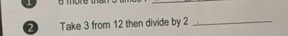 Take 3 from 12 then divide by 2 _