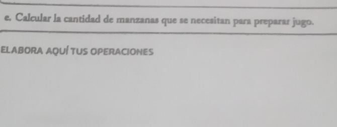 e, Calcular la cantidad de manzanas que se necesitan para preparar jugo. 
ELABORA AQUÍ TUS OPERACIONES