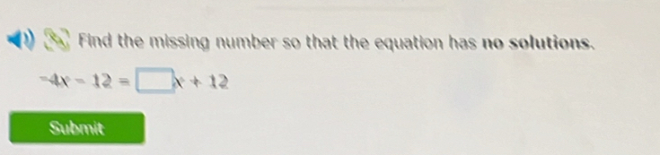 Find the missing number so that the equation has no solutions.
-4x-12=□ x+12
Submit