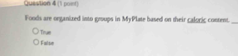 Foods are organized into groups in MyPlate based on their caloric content._
True
False