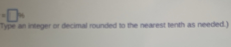 =□ %
Type an integer or decimal rounded to the nearest tenth as needed.)