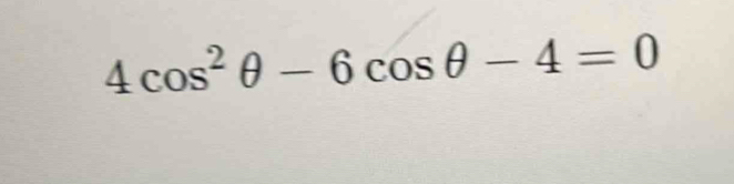 4cos^2θ -6cos θ -4=0