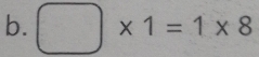 □ * 1=1* 8