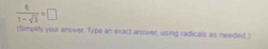  6/1-sqrt(3) =□
(Simplify your answer. Type an exact answer, using radicals as needed, )