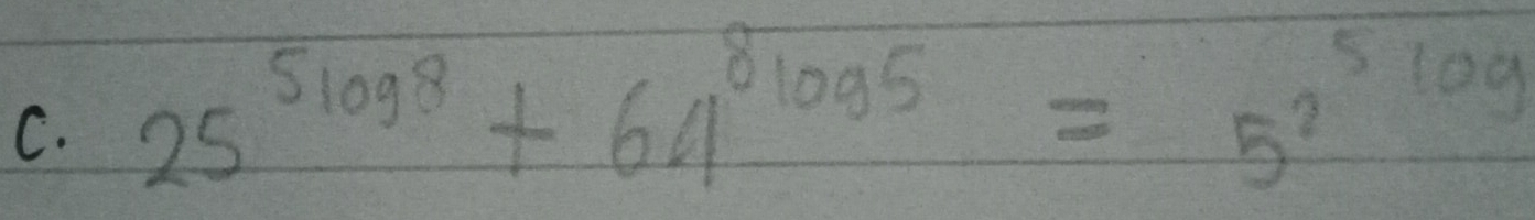 25^(5log 8)+64^(8log 5)=5^(2^5log)