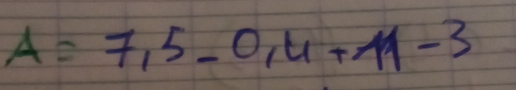 A=7,5-0,4+11-3