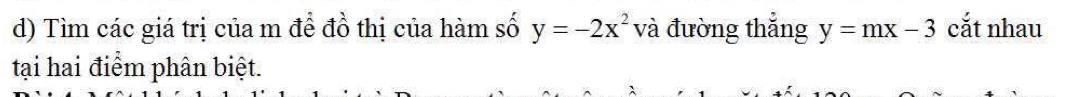 Tìm các giá trị của m để đồ thị của hàm số y=-2x^2 và đường thắng y=mx-3 cắt nhau
tại hai điểm phân biệt.