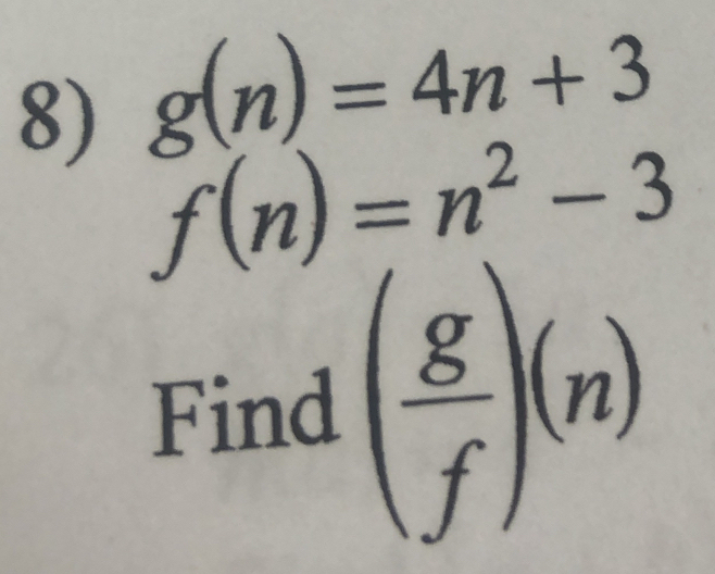 g(n)=4n+3
f(n)=n^2-3
Find ( g/f )(n)