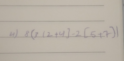 8(3(2+4)-2(5+7))