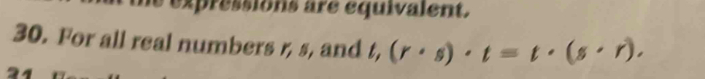 expressions are équivalent. 
30. For all real numbers r, s, and t, (r· s)· t=t· (s· r),