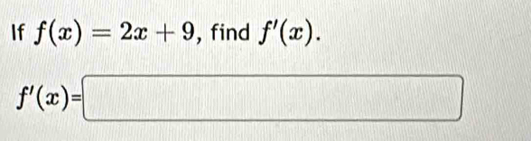 If f(x)=2x+9 , find f'(x).
f'(x)=□