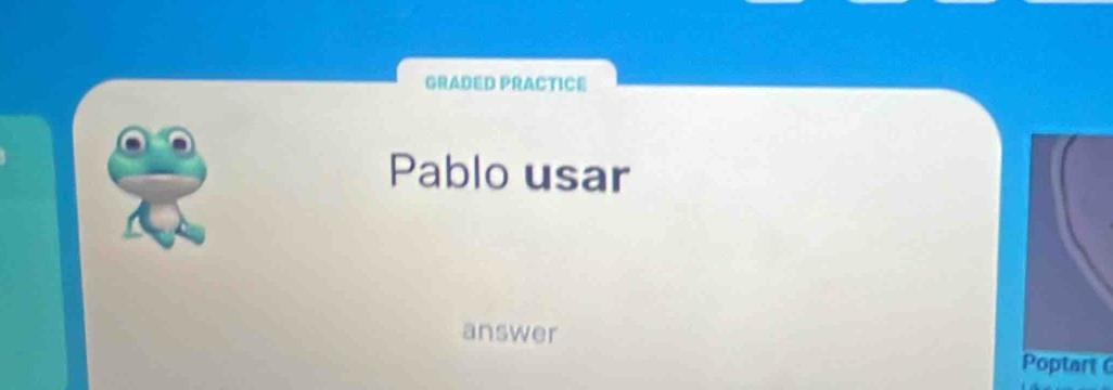 GRADED PRACTICE 
Pablo usar 
answer 
Poptart C