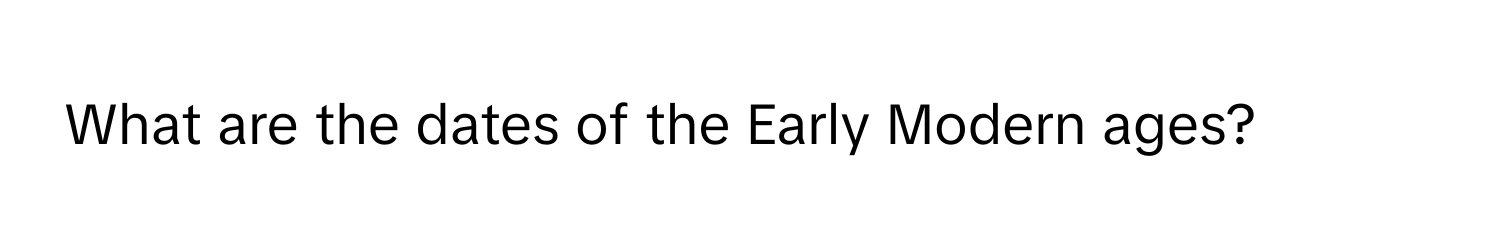 What are the dates of the Early Modern ages?