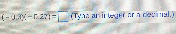 (-0.3)(-0.27)=□ (Type an integer or a decimal.)